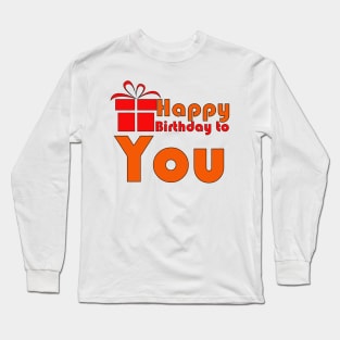 Happy birthday to you. Long Sleeve T-Shirt